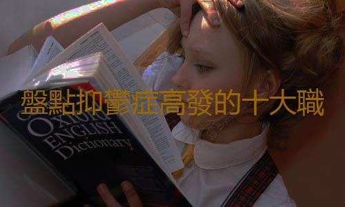 盤點抑鬱症高發的十大職業