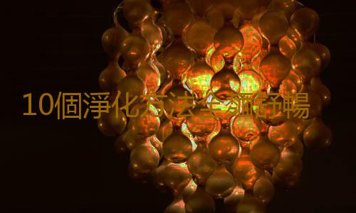 10個淨化方法全麵舒暢身心